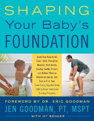 Shaping Your Baby's Foundation: Guide Your Baby to Sit, Crawl, Walk, Strengthen Muscles, Align Bones, Develop Healthy Posture, and Achieve Physical Mi - Jen Goodman