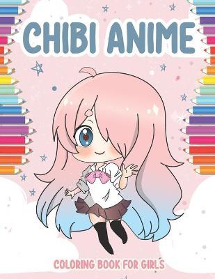 Chibi Anime Coloring Book for Girls: 40 Cute Kawaii Chibis Girls for kids from 6 years. adorable characters in manga scenes. Great activity book for c - Chris Akarito