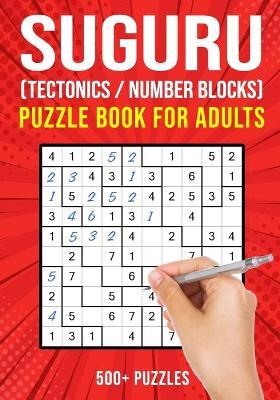 Suguru Puzzle Books for Adults: Tectonics Japanese Math Logic Number Puzzle 500+ Puzzles Easy to Hard - Puzzle King Publishing