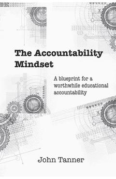 Coperta cărții 'The Accountability Mindset: A blueprint for a worthwhile educational accountability - John Tanner'