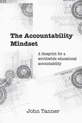 Coperta cărții 'The Accountability Mindset: A blueprint for a worthwhile educational accountability - John Tanner'