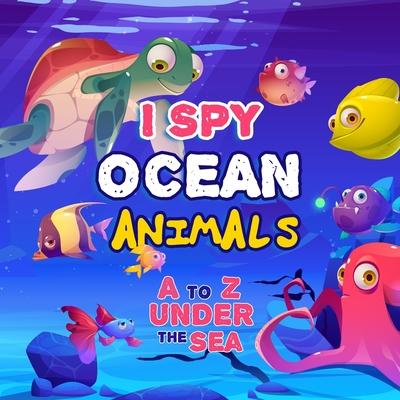 I Spy Ocean Animal: A Fun Picture Guessing Game Book For Kids Ages 2-5 - Really Fun Search The Alphabet A to Z under the sea For Toddler - - Frank Mallin