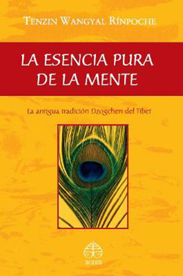 La Esencia Pura de la Mente: La Antigua Tradici�n Dzogchen del T�bet - Tenzin Wangyal Rinpoche