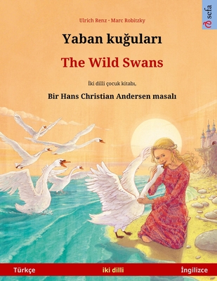 Yaban kuğuları - The Wild Swans (T�rk�e - İngilizce): Hans Christian Andersen'in �ift lisanlı �ocuk kitabı - Ulrich Renz