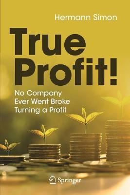True Profit!: No Company Ever Went Broke Turning a Profit - Hermann Simon