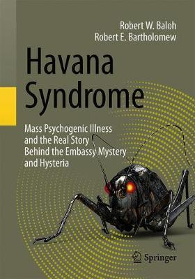 Havana Syndrome: Mass Psychogenic Illness and the Real Story Behind the Embassy Mystery and Hysteria - Robert W. Baloh