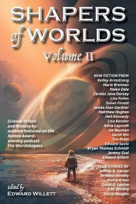Shapers of Worlds Volume II: Science fiction and fantasy by authors featured on the Aurora Award-winning podcast The Worldshapers - Edward Willett