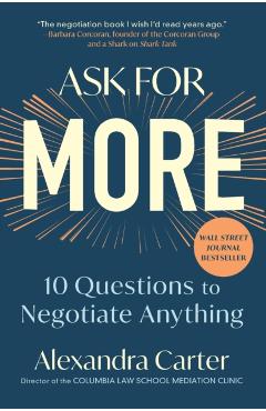 Ask for More: 10 Questions to Negotiate Anything - Alexandra Carter