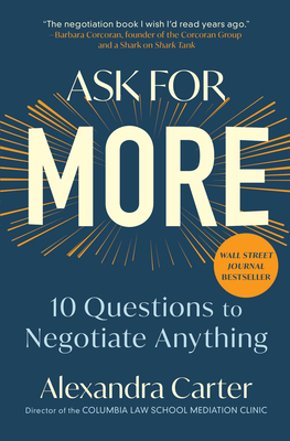 Ask for More: 10 Questions to Negotiate Anything - Alexandra Carter