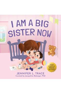 I Am A Big Sister Now: A Warm Children's Picture Book About Sibling's Emotions and Feelings (Jealousy, Anger, Children Emotional Management I - Jennifer L. Trace