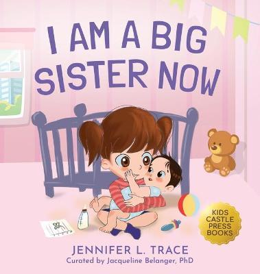 I Am A Big Sister Now: A Warm Children's Picture Book About Sibling's Emotions and Feelings (Jealousy, Anger, Children Emotional Management I - Jennifer L. Trace