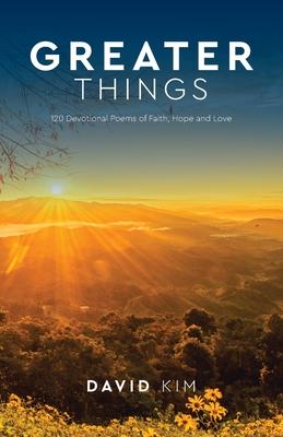 Greater Things: 120 Devotional Poems of Faith, Hope and Love - David Kim