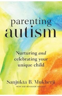 Poza produsului Parenting Autism: Nurturing And Celebrating Your Unique Child - Sanjukta B. Mukherji
