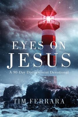 Eyes On Jesus: A 90-Day Discernment Devotional - Tim Ferrara