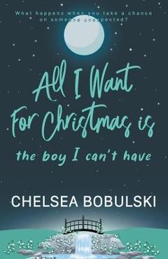 Coperta cărții 'All I Want For Christmas is the Boy I Can't Have: A YA Holiday Romance - Chelsea Bobulski'