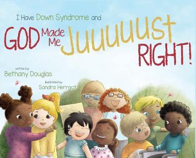 I Have Down Syndrome and God Made Me JUUUUUST Right! - Bethany Douglas