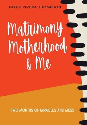 Matrimony, Motherhood, and Me - Kaley Thompson