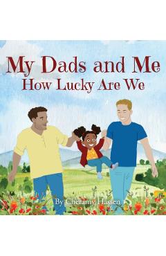 My Dads and Me: How Lucky Are We - Cheramy Hassen