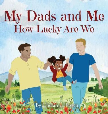 My Dads and Me: How Lucky Are We - Cheramy Hassen