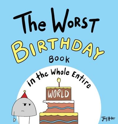The Worst Birthday Book in the Whole Entire World - Joey Acker