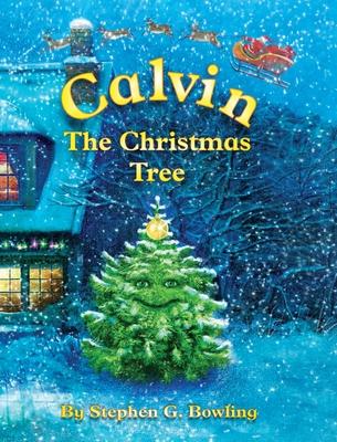 Calvin the Christmas Tree: The Greatest Christmas Tree of All - Stephen Bowling