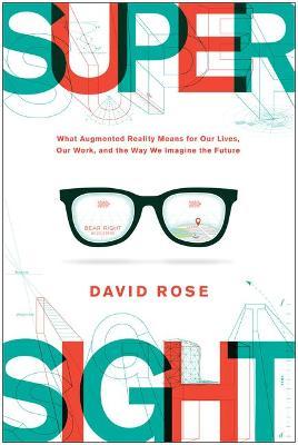 Supersight: What Augmented Reality Means for Our Lives, Our Work, and the Way We Imagine the Future - David Rose