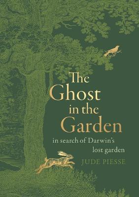 The Ghost in the Garden: In Search of Darwin's Lost Garden - Jude Piesse