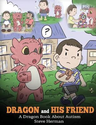 Dragon and His Friend: A Dragon Book About Autism. A Cute Children Story to Explain the Basics of Autism at a Child's Level. - Steve Herman