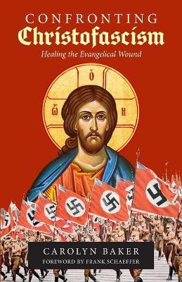 Confronting Christofascism: Healing the Evangelical Wound - Carolyn Baker