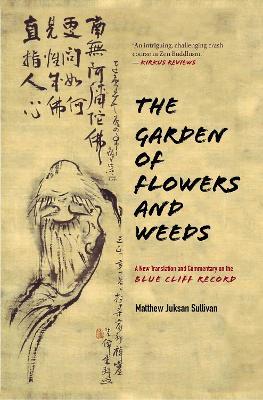 The Garden of Flowers and Weeds: A New Translation and Commentary on the Blue Cliff Record - Matthew Juksan Sullivan