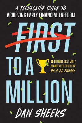 First to a Million: A Teenager's Guide to Achieving Early Financial Independence - Dan Sheeks