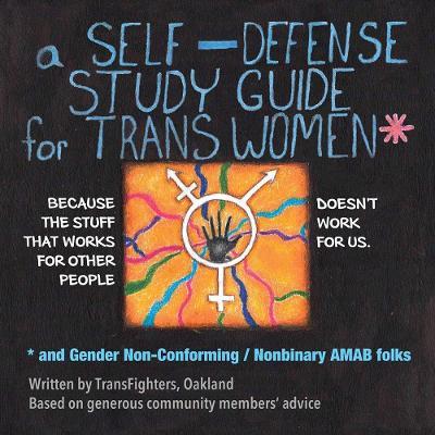A Self-Defense Study Guide for Trans Women and Gender Non-Conforming / Nonbinary Amab Folks - Transfighters Oakland