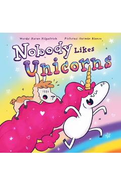 Nobody Likes Unicorns: (Everybody Loves Them!) - Karen Kilpatrick