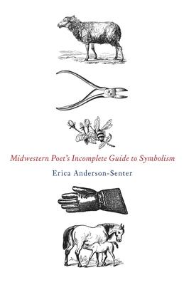 Midwestern Poet's Incomplete Guide to Symbolism - Erica Anderson-senter