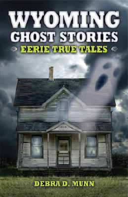 Wyoming Ghost Stories - Debra D. Munn