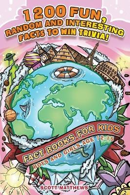 1200 Fun, Random & Interesting Facts To Win Trivia! - Fact Books For Kids (Boys and Girls Age 12 - 15) - Scott Matthews