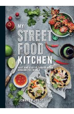 Poza produsului My Street Food Kitchen: Fast and Easy Flavours from Around the World - Jennifer Joyce