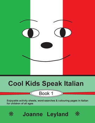 Cool Kids Speak Italian - Book 1: Enjoyable activity sheets, word searches & colouring pages in Italian for children of all ages - Joanne Leyland