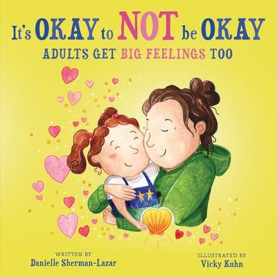 It's Okay to Not Be Okay: Adults get Big Feelings too - Danielle Sherman-lazar