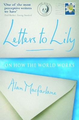 Letters to Lily: On How the World Works - Alan Macfarlane