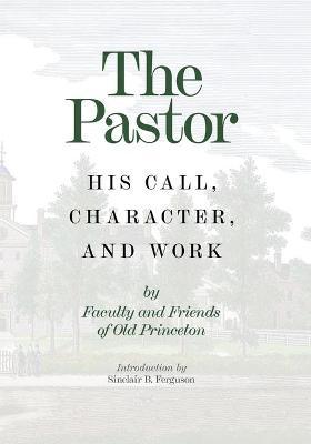 The Pastor: His Call, Character, and Work - 