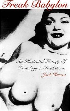 Freak Babylon: An Illustrated History of Teratology and Freakshows - Jack Hunter