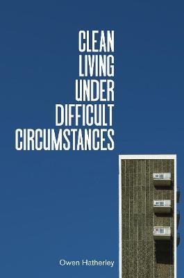 Clean Living Under Difficult Circumstances: Finding a Home in the Ruins of Modernism - Owen Hatherley