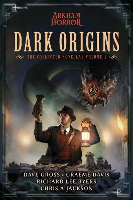 Dark Origins: Arkham Horror: The Collected Novellas, Vol. 1 - Dave Gross