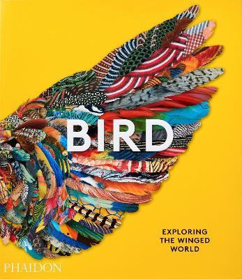 Bird: Exploring the Winged World - Phaidon Press
