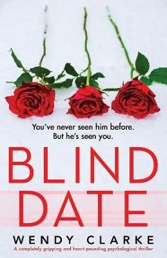 Coperta cărții 'Blind Date: A completely gripping and heart-pounding psychological thriller - Wendy Clarke'