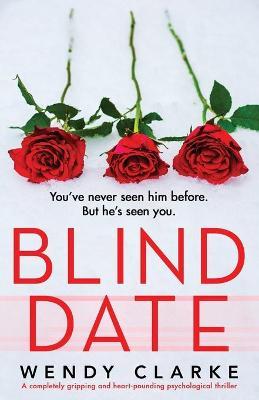 Blind Date: A completely gripping and heart-pounding psychological thriller - Wendy Clarke