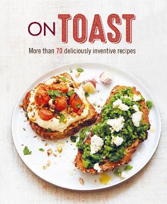 On Toast: More Than 70 Deliciously Inventive Recipes - Ryland Peters & Small