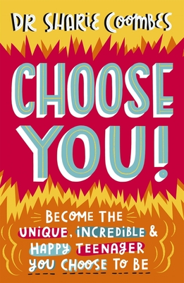 Choose You!: Become the Unique, Incredible and Happy Teenager You Choose to Be - Sharie Coombes