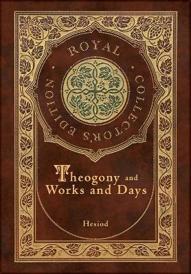 Theogony and Works and Days (Royal Collector's Edition) (Annotated) (Case Laminate Hardcover with Jacket) - Hesiod